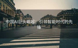 中国AI巨头崛起：引领智能时代的先锋
